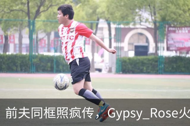 前夫同框照疯传，Gypsy Rose火速否认：AI生成的