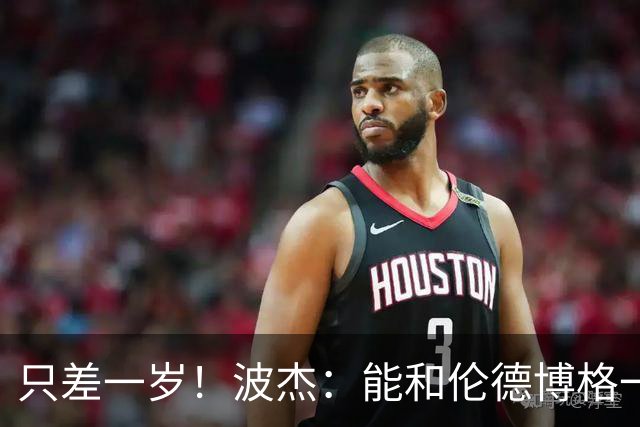 只差一岁！波杰：能和伦德博格一起成长是一件非常美妙的事