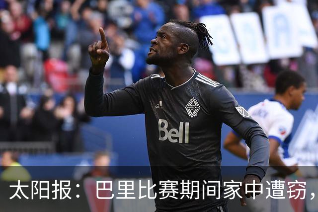 太阳报：巴里比赛期间家中遭窃，近期多名英超球员遇盗窃案