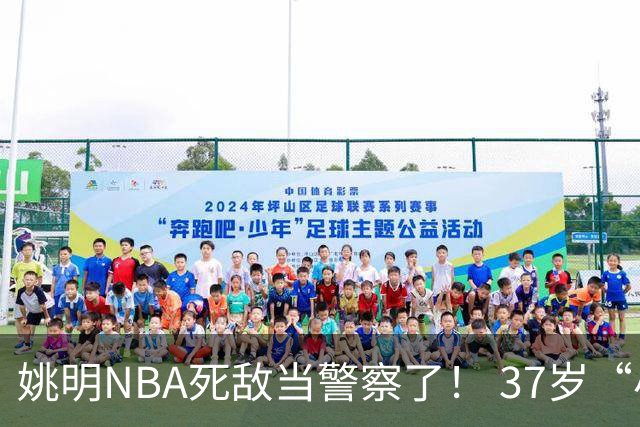 姚明NBA死敌当警察了！ 37岁“小霸王”还曾试水CBA联赛