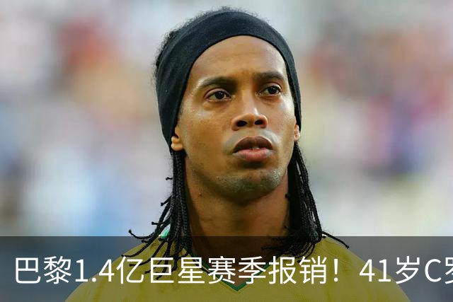 巴黎1.4亿巨星赛季报销！41岁C罗现身评论区安慰：我懂这种感觉