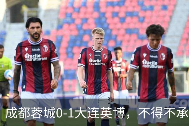成都蓉城0-1大连英博，不得不承认三大事实，阿洛伊西难辞其咎