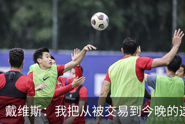 戴维斯：我把从被交易到今晚的这九个月当成了我的休赛季