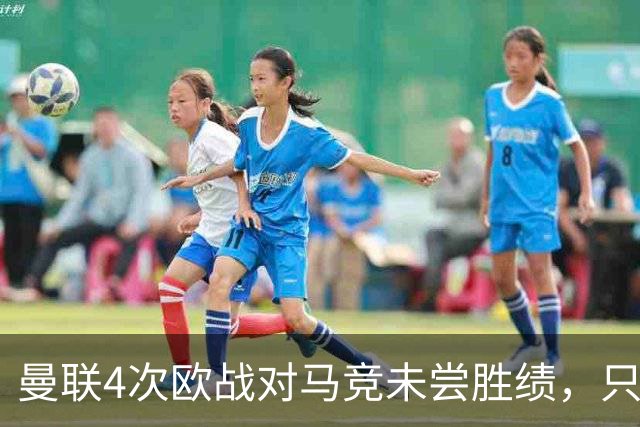 曼联4次欧战对马竞未尝胜绩，只有对塞维利亚时才5战不胜
