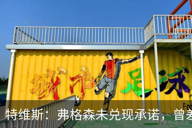特维斯：弗格森未兑现承诺，曾差点跟内维尔动手