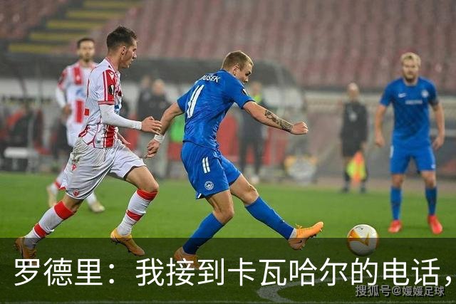 罗德里：我接到卡瓦哈尔的电话，他说为我高兴